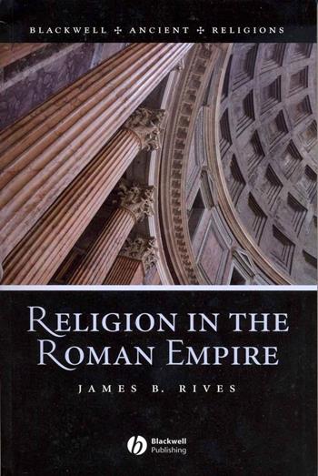 Religion in the Roman Empire - James B. Rives - Libro John Wiley and Sons Ltd, Blackwell Ancient Religions | Libraccio.it