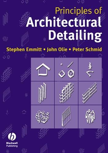 Principles of Architectural Detailing - Stephen Emmitt, John Olie, Peter Schmid - Libro John Wiley and Sons Ltd | Libraccio.it