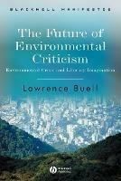 The Future of Environmental Criticism - Lawrence Buell - Libro John Wiley and Sons Ltd, Wiley-Blackwell Manifestos | Libraccio.it