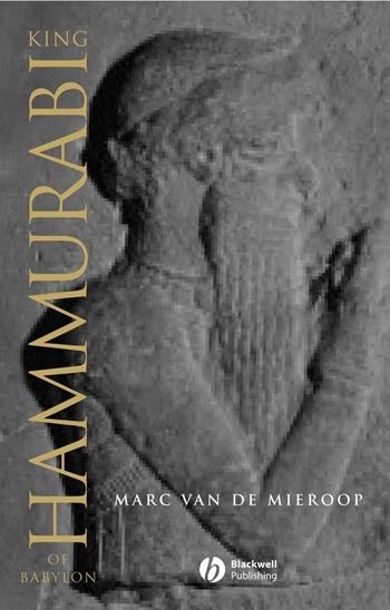 King Hammurabi of Babylon - Marc Van De Mieroop - Libro John Wiley and Sons Ltd, Blackwell Ancient Lives | Libraccio.it