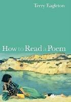 How to Read a Poem - Terry Eagleton - Libro John Wiley and Sons Ltd | Libraccio.it