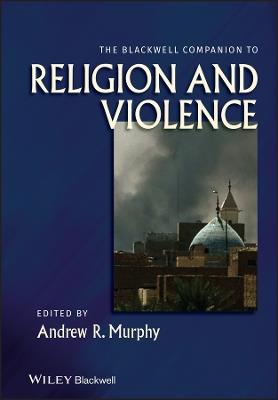 The Blackwell Companion to Religion and Violence  - Libro John Wiley and Sons Ltd, Wiley Blackwell Companions to Religion | Libraccio.it