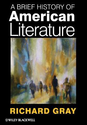 A Brief History of American Literature - Richard Gray - Libro John Wiley and Sons Ltd | Libraccio.it