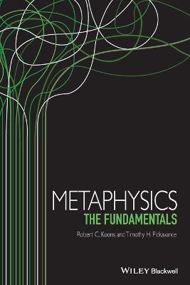 Metaphysics - Robert C. Koons, Timothy Pickavance - Libro John Wiley and Sons Ltd, Fundamentals of Philosophy | Libraccio.it