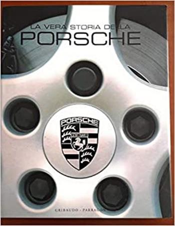 La vera storia della Porsche - Smith Helen - Libro Gribaudo 2004 | Libraccio.it
