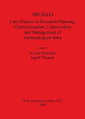 ARCHAIA: Case Studies on Research Planning Characterisation Conservation and Management of Archaeological Sites