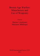 Bronze Age Warfare: Manufacture and Use of Weaponry