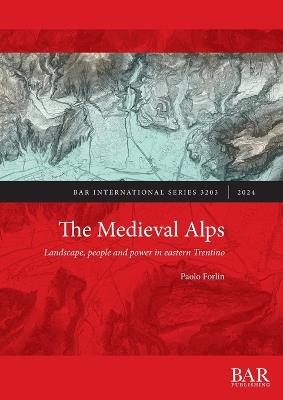 The Medieval Alps - Paolo Forlin - Libro British Archaeological Reports (Oxford) Ltd, International | Libraccio.it