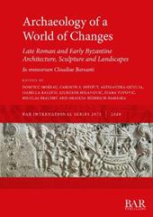 Archaeology of a World of Changes. Late Roman and Early Byzantine Architecture, Sculpture and Landscapes