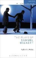 The Plays of Samuel Beckett - Katherine Weiss - Libro Bloomsbury Publishing PLC, Critical Companions | Libraccio.it