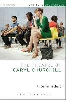 The Theatre of Caryl Churchill - R. Darren Gobert - Libro Bloomsbury Publishing PLC, Critical Companions | Libraccio.it