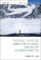 Prison Theatre and the Global Crisis of Incarceration - Ashley E. Lucas - Libro Bloomsbury Publishing PLC, Critical Companions | Libraccio.it