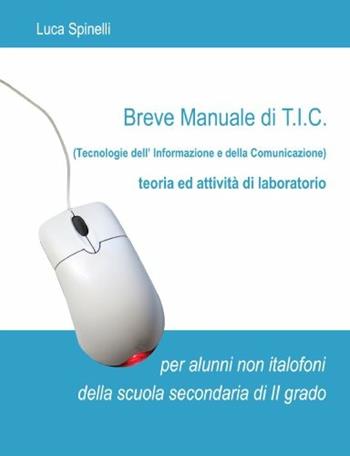 Breve manuale di tic. Per alunni non italofoni. - Luca Spinelli - Libro Lulu.com 2009 | Libraccio.it