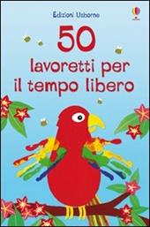 50 lavoretti per il tempo libero. Ediz. a colori