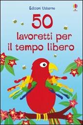 50 lavoretti per il tempo libero. Ediz. a colori