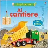 Il cantiere. Ediz. illustrata - Felicity Brooks - Libro Usborne 2010, Scopri con me | Libraccio.it