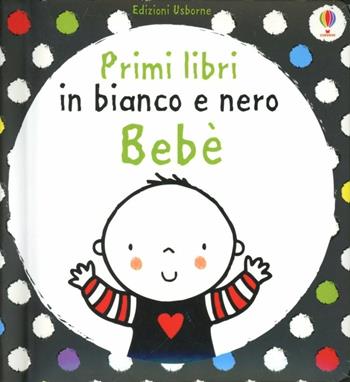 Bebè. Ediz. illustrata - Fiona Watt, Stella Baggott - Libro Usborne 2012 | Libraccio.it