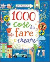1000 cose da fare e creare. Ediz. illustrata - Fiona Watt - Libro Usborne 2012, Attività creative | Libraccio.it