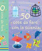 50 cose da fare con la scienza. Ediz. illustrata