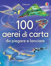 100 aerei di carta da piegare e lanciare. Ediz. illustrata