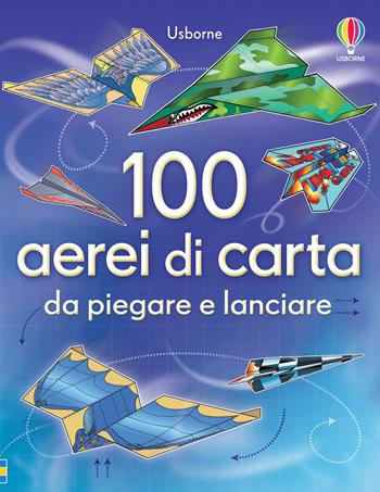 100 aerei di carta da piegare e lanciare. Ediz. illustrata - Hannah Ahmed, Brian Voakes - Libro Usborne 2012, Piega e lancia | Libraccio.it