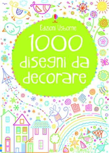 1000 disegni da decorare. Ediz. illustrata - Kirsteen Robson, Philip Clarke - Libro Usborne 2013, Attività creative | Libraccio.it