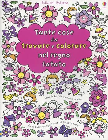 Tante cose da trovare e colorare nel regno fatato. Ediz. illustrata - Fiona Watt, Stella Baggott - Libro Usborne 2013 | Libraccio.it