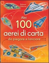 Altri 100 aerei di carta da piegare e lanciare. Aerei di carta. Ediz. illustrata - Andy Tudor - Libro Usborne 2013, Piega e lancia | Libraccio.it