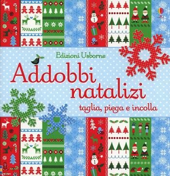 Addobbi natalizi. Taglia, piega e incolla. Ediz. illustrata - Fiona Watt, Hannah Ahmed - Libro Usborne 2013 | Libraccio.it