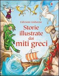 Storie illustrate dai miti greci. Ediz. illustrata  - Libro Usborne 2013, Racconti illustrati | Libraccio.it