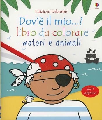 Motori e animali. Dov'è il mio...? Con adesivi. Ediz. illustrata - Fiona Watt, Rachel Wells - Libro Usborne 2014 | Libraccio.it