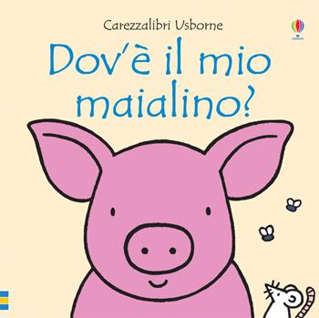 Dov'è il mio maialino? Ediz. illustrata - Fiona Watt, Rachel Wells - Libro Usborne 2014, Carezzalibri | Libraccio.it