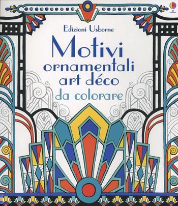 Motivi ornamentali. Art déco da colorare. Ediz. illustrata - Emily Bone, Mary Kilvert - Libro Usborne 2014, Libri da colorare | Libraccio.it