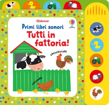 Tutti in fattoria! Ediz. illustrata - Fiona Watt, Stella Baggott - Libro Usborne 2014, Primi libri sonori | Libraccio.it