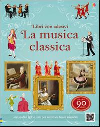 La musica classica. Libri con adesivi per informare. Ediz. illustrata - Anthony Marks, Galia Bernstein - Libro Usborne 2014, Libri stickers | Libraccio.it