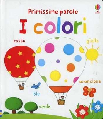 I colori. Primissime parole. Ediz. illustrata - Felicity Brooks, Rosalinde Bonnet - Libro Usborne 2014 | Libraccio.it