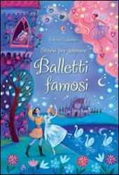 Balletti famosi. Storie per sognare. Ediz. illustrata