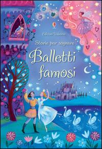 Balletti famosi. Storie per sognare. Ediz. illustrata - Susanna Davidson, Katie Daynes, Alida Massari - Libro Usborne 2014 | Libraccio.it