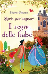 Il regno delle fiabe. Storie per sognare. Ediz. illustrata - Mairi Mackinnon, Lorena Alvarez - Libro Usborne 2014 | Libraccio.it