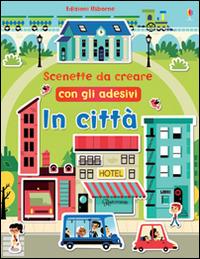 In città. Scenette da creare con gli adesivi. Ediz. illustrata - Felicity Brooks, Tiago Americo - Libro Usborne 2014 | Libraccio.it