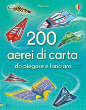 200 aerei di carta da piegare e lanciare. Ediz. illustrata