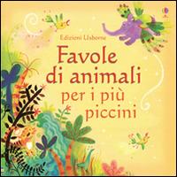 Favole di animali per i più piccini. Ediz. illustrata  - Libro Usborne 2014, Le storie Usborne | Libraccio.it