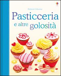 Pasticceria e altre golosità. Libri di cucina. Ediz. illustrata - Fiona Patchett, Abigail Wheatley - Libro Usborne 2014 | Libraccio.it