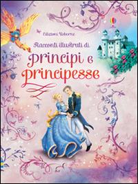 Racconti illustrati di principi e principesse. Ediz. illustrata - Alessandro Roberti - Libro Usborne 2015, Le storie Usborne | Libraccio.it