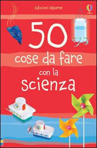 50 cose da fare con la scienza. Ediz. illustrata - Kate Knighton, Georgina Andrews - Libro Usborne 2015, Attività creative | Libraccio.it