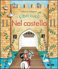 Nel castello. Libri cucù. Ediz. illustrata - Anna Milbourne, Felicita Sala - Libro Usborne 2015 | Libraccio.it