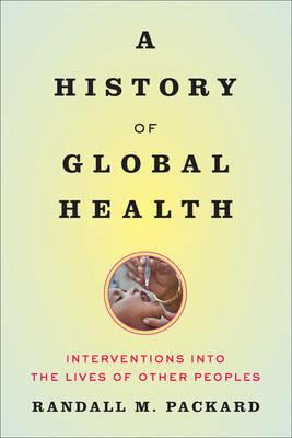 A History of Global Health - Randall M. Packard - Libro Johns Hopkins University Press | Libraccio.it