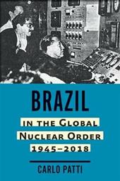 Brazil in the Global Nuclear Order, 1945–2018