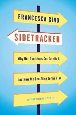 Sidetracked - Francesca Gino - Libro Harvard Business Review Press | Libraccio.it