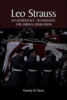 Leo Strauss on Democracy, Technology, and Liberal Education - Timothy W. Burns - Libro State University of New York Press, SUNY series in the Thought and Legacy of Leo Strauss | Libraccio.it